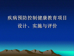 疾病预防控制健康教育项目设计实施与评价名师编辑PPT课件.ppt