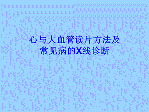 心与大血管读片方法及常见病的X线诊断名师编辑PPT课件.ppt