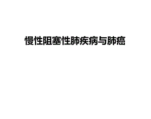 慢性阻塞性肺疾病与肺癌 ppt课件.ppt