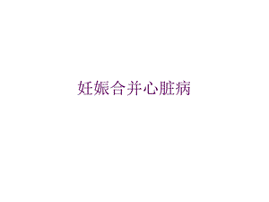 妊娠合并心脏病名师编辑PPT课件.ppt