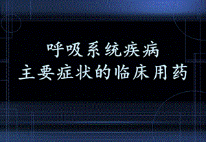 呼吸系统疾病主要症状的临床用药讲课名师编辑PPT课件.ppt