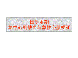 围手术期急性心肌缺血与急性心肌梗死.PPT.ppt