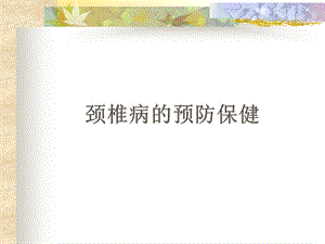 颈椎病的预防与保健.ppt