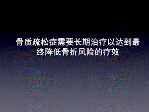 骨质疏松症需要长期治疗以达到最终降低骨折风险的疗效.ppt