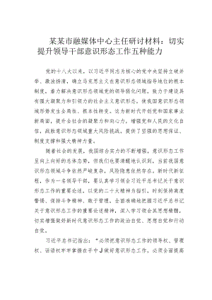 某某市融媒体中心主任研讨材料：切实提升领导干部意识形态工作五种能力.docx