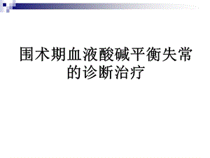 围术期血液酸碱平衡失常的诊断治疗.ppt