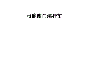 根除幽门螺杆菌.ppt