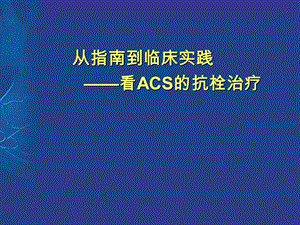 从指南到临床实践 看ACS的抗栓治疗.ppt