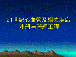 21世纪心血管及相关疾病注册与管理工程.ppt