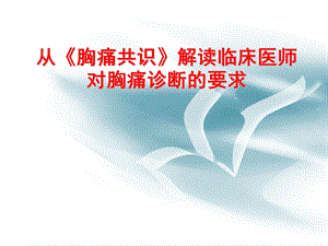 从《胸痛共识》解读临床医师对胸痛诊断的要求.ppt