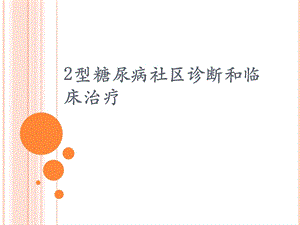 2型糖尿病社区诊断和临床治疗.ppt