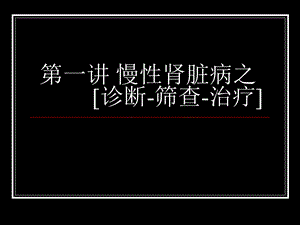 慢性肾脏病之诊断筛查治疗.ppt