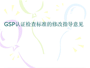 新版GSP认证检查标准的修改指导意见 .ppt