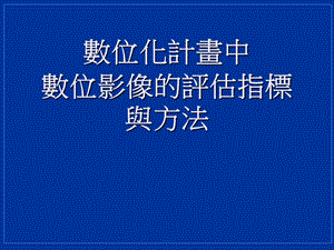 數位化計畫中數位影像的評估指標.ppt