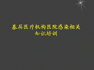 医院基层医疗机构医院感染相关知识培训.ppt