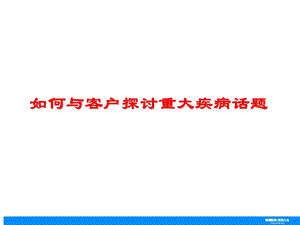 如何与客户探讨重大疾病话题.ppt