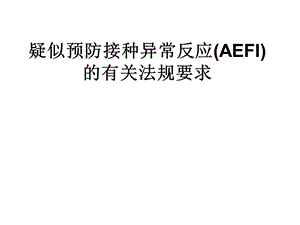 疑似预防接种异常反应(AEFI)的有关法规要求.ppt