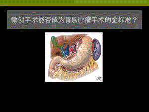 微创手术能否成为胃肠肿瘤手术的金标准？微创手术能否成为胃肠肿瘤手术的金标准？ .ppt