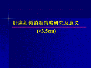 大于3.5cm肝癌射频消融策略研究及意义.ppt.ppt