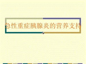 [宝典]急性重症胰腺炎的营养支撑.ppt