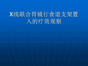 X线联合胃镜行食道支架置入的疗效观察.ppt