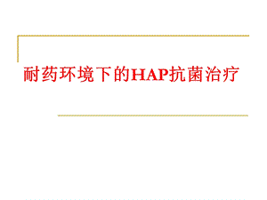 耐药环境下的HAP抗菌治疗.ppt