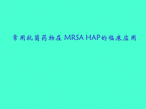 常用抗菌药物在 MRSA HAP的临床应用.ppt