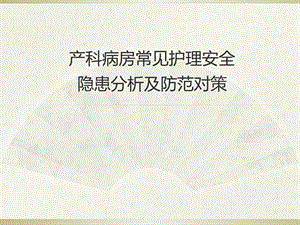 产科病房常见护理安全隐患分析及防范对策.ppt.ppt