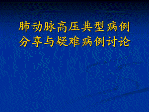 肺动脉高压典型病例分享与疑难病例讨论.ppt