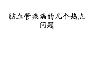 脑血管疾病的几个热点问题.ppt