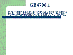 GB4706.1家用电器通用安全标准解析..gb4706.1标准.ppt