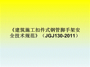 《建筑施工扣件式钢管脚手架安全技术规范》JGJ130.ppt