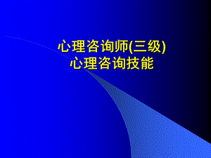 心理咨询师(三级)心理咨询技能.ppt