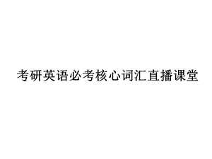 [实用参考]考研英语必考核心词汇.ppt.ppt