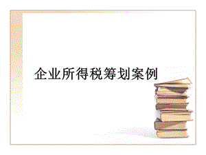 企业所得税纳税筹划案例.ppt