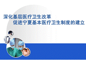 深化基层医疗卫生改革,促进宁夏基本医疗卫生制度建立.ppt