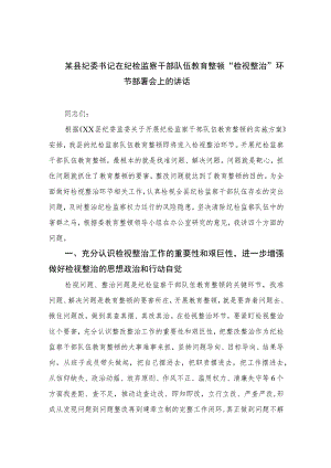 2023某县纪委书记在纪检监察干部队伍教育整顿“检视整治”环节部署会上的讲话精选范文(3篇).docx