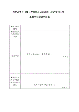 黑龙江省经济社会发展重点研究课题外语学科专项重要事项变更审批表.docx