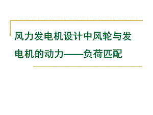 风力发电机设计中风轮与发电机的动力负荷匹配28帧.ppt