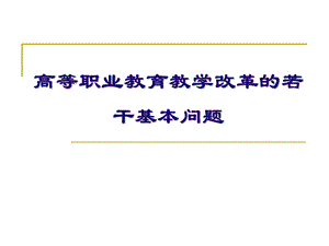 高等职业教育教学改革的若干基本问题.ppt