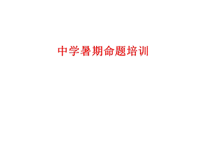 中学暑期命题培训.ppt