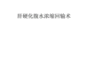 腹水浓缩回输术ppt课件.ppt