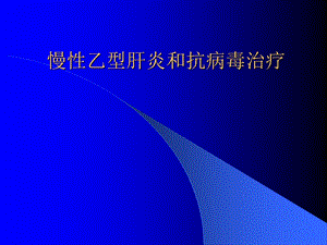 慢性乙型肝炎和抗病毒治疗ppt【精品ppt】 .ppt