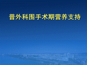 [医药卫生]普外科围手术期营养支持治疗肠内肠外营养会议.ppt