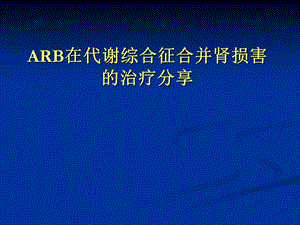 ARB在代谢综合征合并肾损害的治疗分享.ppt