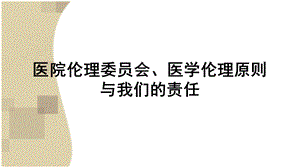 医院伦理委员会、医学伦理原则与我们的责任.ppt