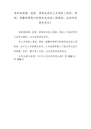 堆放物倒塌、滚落、滑落或者在公共道路上堆放、倾倒、遗撒妨碍通行的物品造成他人损害的由谁承担侵权责任？.docx