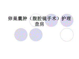 卵巢囊肿(腹腔镜手术)护理查房.ppt.ppt