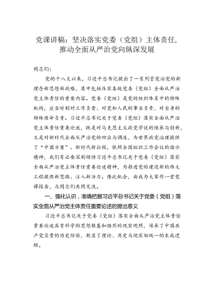 党课讲稿：坚决落实党委（党组）主体责任推动全面从严治党向纵深发展.docx