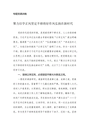 专题党课讲稿：聚力以学正风坚定不移将好作风弘扬在新时代.docx